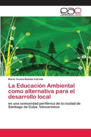 La Educación Ambiental como alternativa para el desarrollo local de María Teresa Boadas Estrada