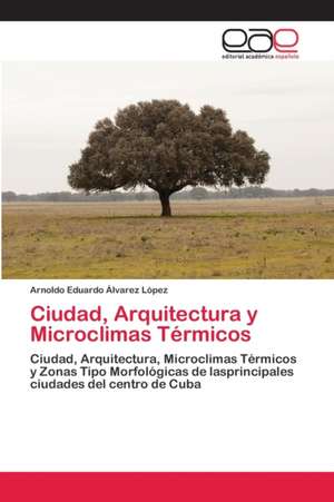 Ciudad, Arquitectura y Microclimas Térmicos de Arnoldo Eduardo Alvarez López