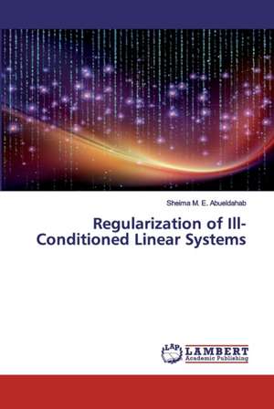 Regularization of Ill-Conditioned Linear Systems de Sheima M. E. Abueldahab