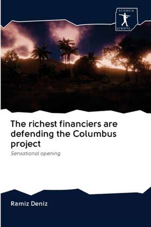 The richest financiers are defending the Columbus project de Ramíz Deníz