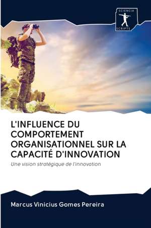 L'INFLUENCE DU COMPORTEMENT ORGANISATIONNEL SUR LA CAPACITÉ D'INNOVATION de Marcus Vinicius Gomes Pereira