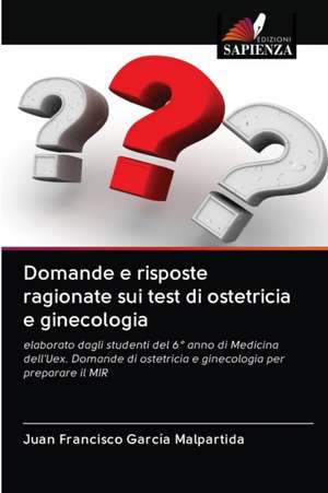 Domande e risposte ragionate sui test di ostetricia e ginecologia de Juan Francisco García Malpartida