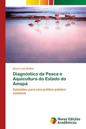 Diagnóstico da Pesca e Aquicultura do Estado do Amapá de Mauro Luis Ruffino