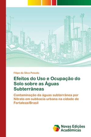 Efeitos do Uso e Ocupação do Solo sobre as Águas Subterrâneas de Filipe Da Silva Peixoto