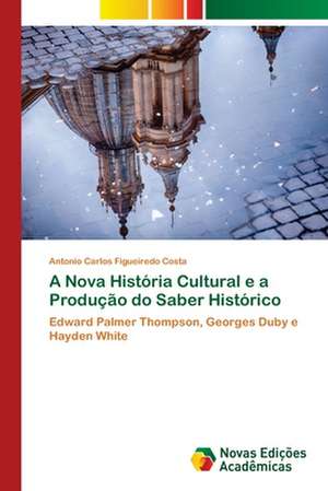 A Nova História Cultural e a Produção do Saber Histórico de Antonio Carlos Figueiredo Costa