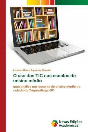 O uso das TIC nas escolas de ensino médio de Luciana Maura Aquaroni Geraldi