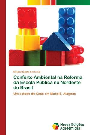 Conforto Ambiental na Reforma da Escola Pública no Nordeste do Brasil de Dilson Batista Ferreira