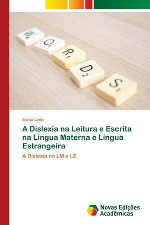 A Dislexia na Leitura e Escrita na Língua Materna e Língua Estrangeira de Sónia Leite