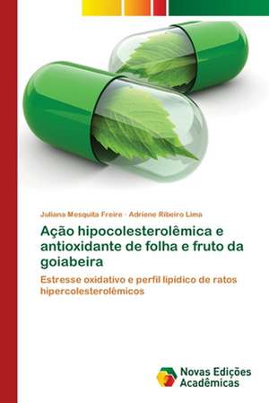 Ação hipocolesterolêmica e antioxidante de folha e fruto da goiabeira de Juliana Mesquita Freire