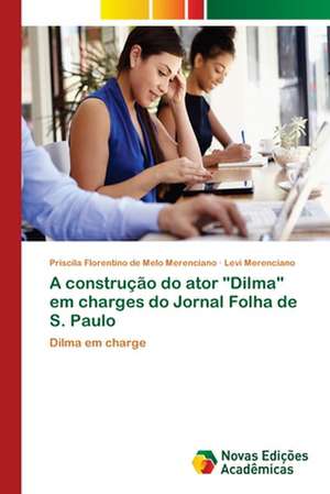 A construção do ator "Dilma" em charges do Jornal Folha de S. Paulo de Priscila Florentino de Melo Merenciano