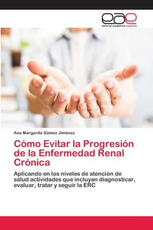 Cómo Evitar la Progresión de la Enfermedad Renal Crónica de Ana Margarita Gámez Jiménez