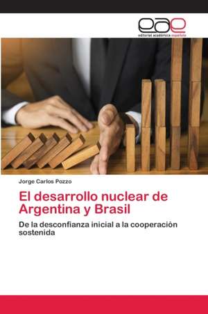 El desarrollo nuclear de Argentina y Brasil de Jorge Carlos Pozzo