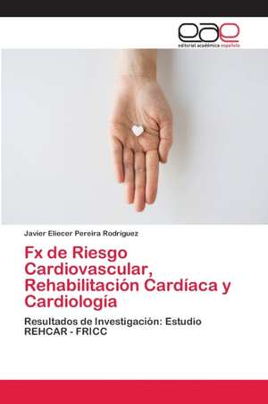 Fx de Riesgo Cardiovascular, Rehabilitación Cardíaca y Cardiología de Javier Eliecer Pereira Rodriguez