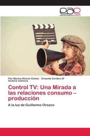 Control TV: Una Mirada a las relaciones consumo ¿producción de Flor Marina Rincón Gómez