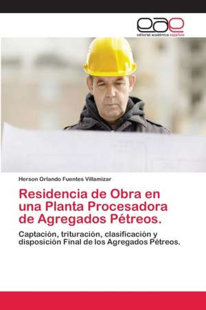 Residencia de Obra en una Planta Procesadora de Agregados Pétreos. de Herson Orlando Fuentes Villamizar