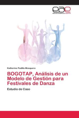 BOGOTAP, Análisis de un Modelo de Gestión para Festivales de Danza de Katherine Padilla Mosquera