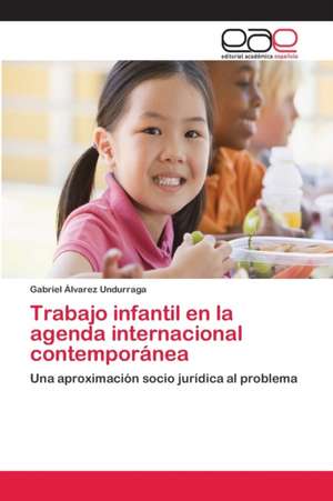 Trabajo infantil en la agenda internacional contemporánea de Gabriel Álvarez Undurraga