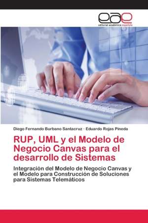 RUP, UML y el Modelo de Negocio Canvas para el desarrollo de Sistemas de Diego Fernando Burbano Santacruz