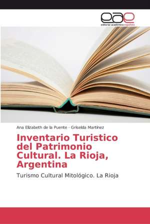 Inventario Turistico del Patrimonio Cultural. La Rioja, Argentina de Ana Elizabeth de la Puente