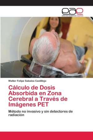 Cálculo de Dosis Absorbida en Zona Cerebral a Través de Imágenes PET de Walter Felipe Sabalza Castillejo