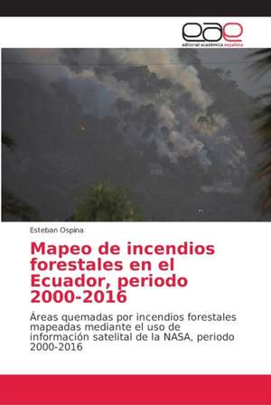 Mapeo de incendios forestales en el Ecuador, periodo 2000-2016 de Esteban Ospina