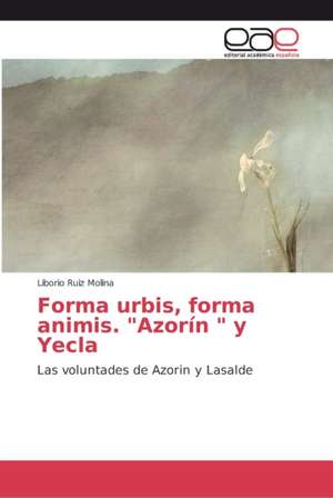 Forma urbis, forma animis. "Azorín " y Yecla de Liborio Ruiz Molina