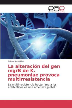 La alteración del gen mgrB de K. pneumoniae provoca multirresistencia de Edison Benavides