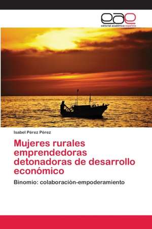 Mujeres rurales emprendedoras detonadoras de desarrollo económico de Isabel Pérez Pérez