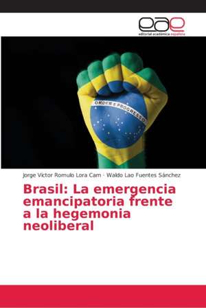 Brasil: La emergencia emancipatoria frente a la hegemonia neoliberal de Jorge Victor Romulo Lora Cam