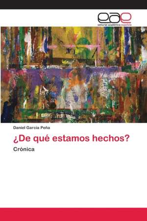 ¿De qué estamos hechos? de Daniel García Peña