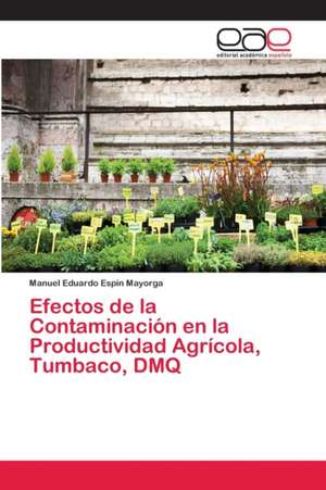 Efectos de la Contaminación en la Productividad Agrícola, Tumbaco, DMQ de Manuel Eduardo Espìn Mayorga