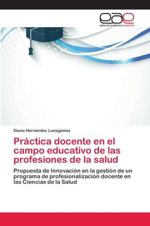 Práctica docente en el campo educativo de las profesiones de la salud de Diana Hernández Lunagómez