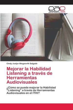 Mejorar la Habilidad Listening a través de Herramientas Audiovisuales de Cindy Justyn Illingworth Salgado