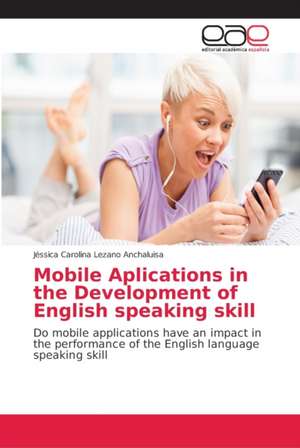 Mobile Aplications in the Development of English speaking skill de Jéssica Carolina Lezano Anchaluisa