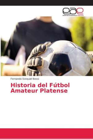 Historia del Fútbol Amateur Platense de Fernando Ezequiel Bossi