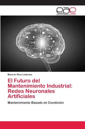 El Futuro del Mantenimiento Industrial: Redes Neuronales Artificiales de Mauren Rios Ledezma