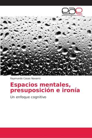 Espacios mentales, presuposición e ironía de Raymundo Casas Navarro