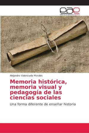 Memoria histórica, memoria visual y pedagogía de las ciencias sociales de Alejandro Valenzuela Morales