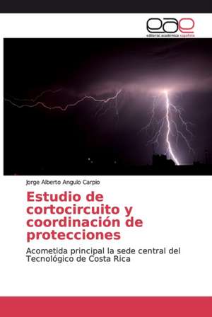 Estudio de cortocircuito y coordinación de protecciones de Jorge Alberto Angulo Carpio