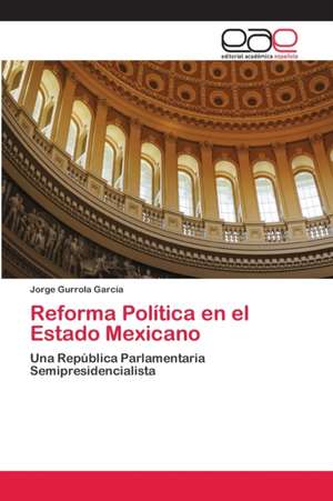 Reforma Política en el Estado Mexicano de Jorge Gurrola García