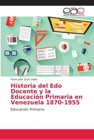 Historia del Edo Docente y la Educación Primaria en Venezuela 1870-1955 de Pedro Jose Esser Salas