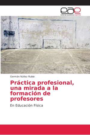 Práctica profesional, una mirada a la formación de profesores de Germán Núñez Rubio