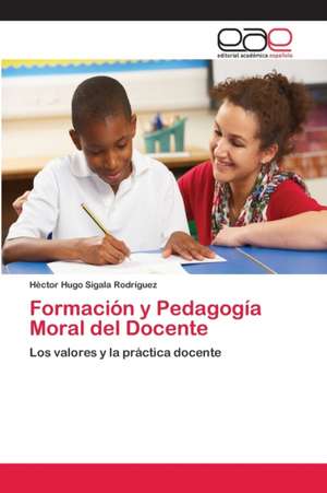 Formación y Pedagogía Moral del Docente de Héctor Hugo Sigala Rodríguez