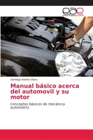 Manual básico acerca del automovil y su motor de Santiago Andrés Otero