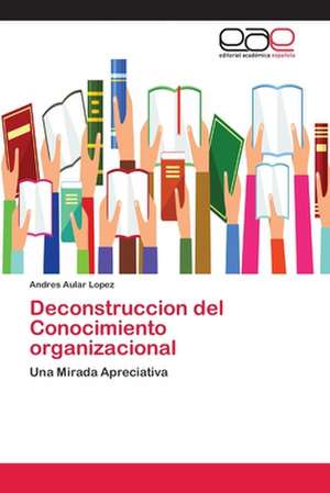 Deconstruccion del Conocimiento organizacional de Andres Aular Lopez