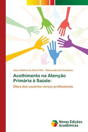 Acolhimento na Atenção Primária à Saúde: de José Adelmo Da Silva Filho