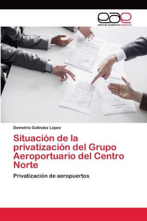 Situación de la privatización del Grupo Aeroportuario del Centro Norte de Demetrio Galíndez López