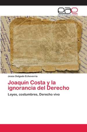 Joaquín Costa y la ignorancia del Derecho de Jesús Delgado Echeverría