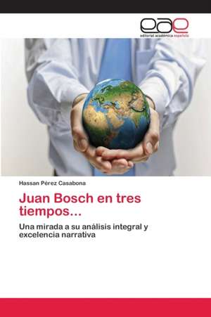 Juan Bosch en tres tiempos... de Hassan Pérez Casabona