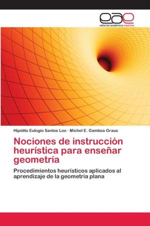 Nociones de instrucción heurística para enseñar geometría de Hipólito Eulogio Santos Loo